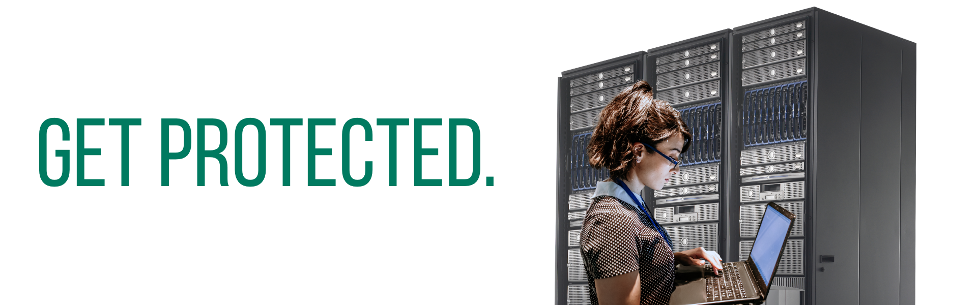 Woman in front of servers with the words "Get Protected."